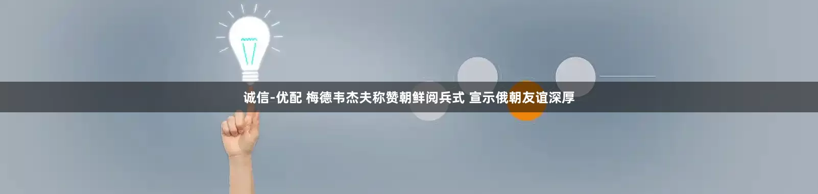 诚信-优配 梅德韦杰夫称赞朝鲜阅兵式 宣示俄朝友谊深厚